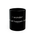 I Wonder What Will Happen Today? Black Ceramic Mug